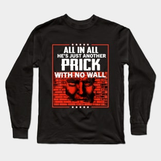 All In All He_s Just Another Prick With No Wall Sh Long Sleeve T-Shirt